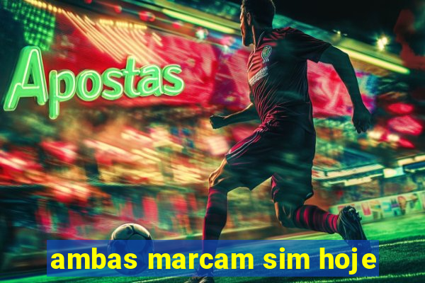 ambas marcam sim hoje